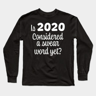 Is 2020 considered a swear word yet White Font Long Sleeve T-Shirt